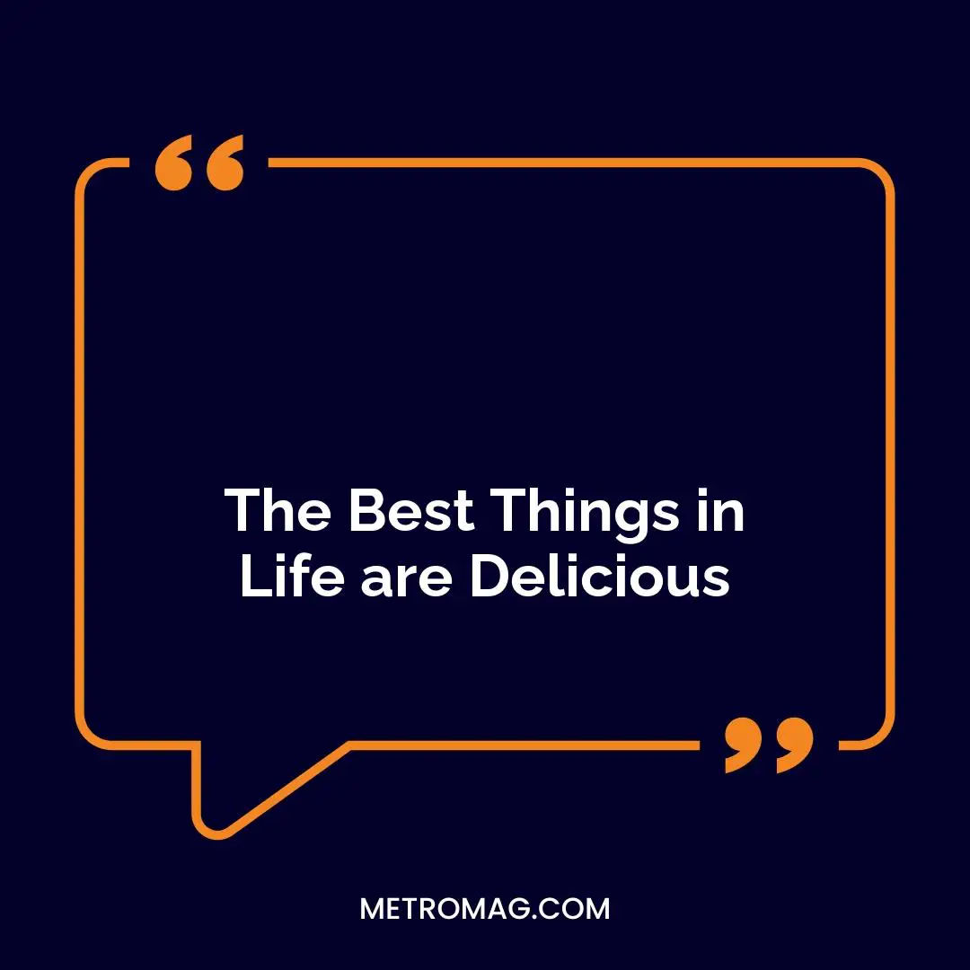 The Best Things in Life are Delicious