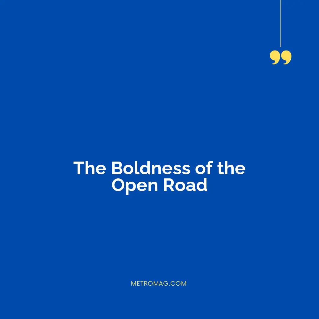 The Boldness of the Open Road