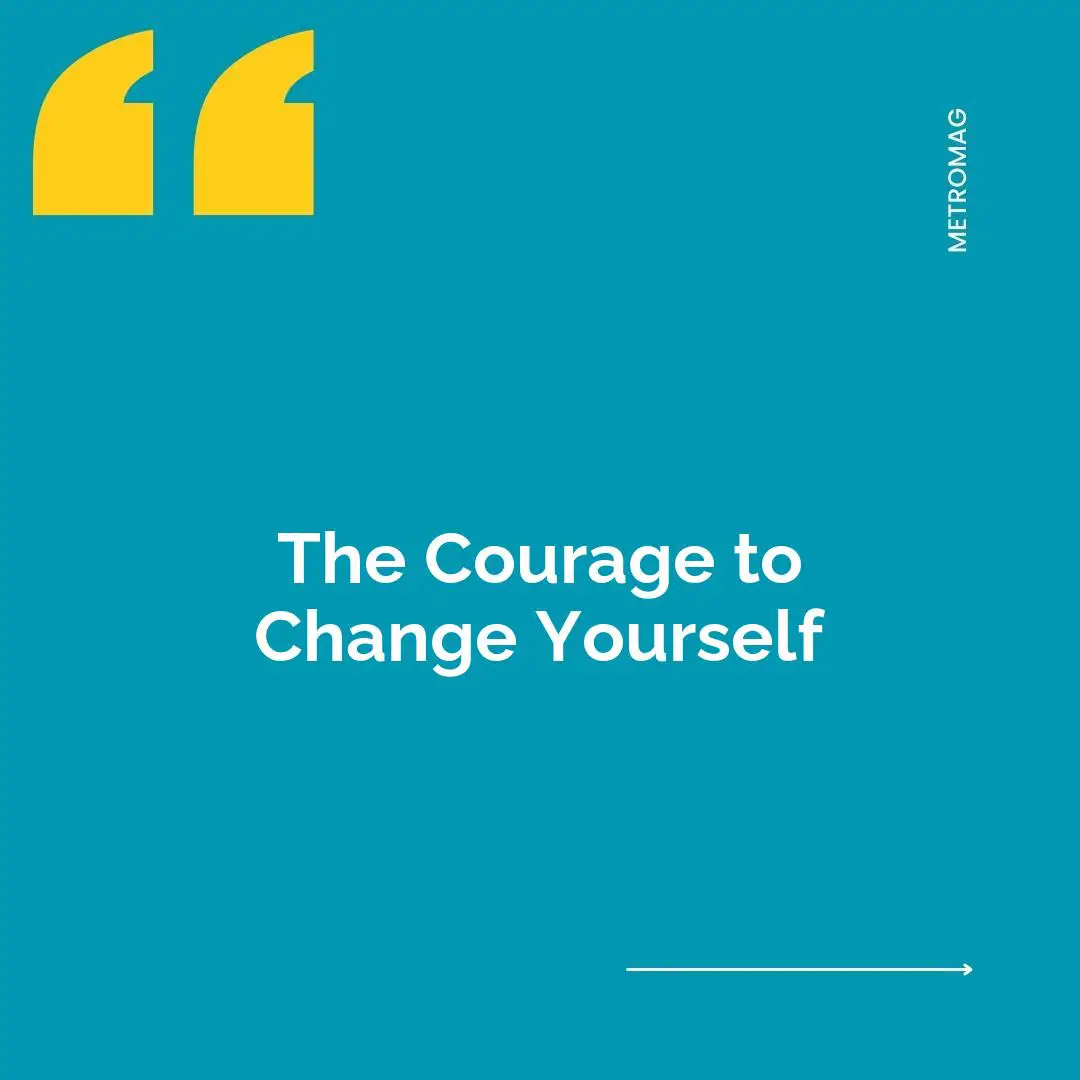 The Courage to Change Yourself