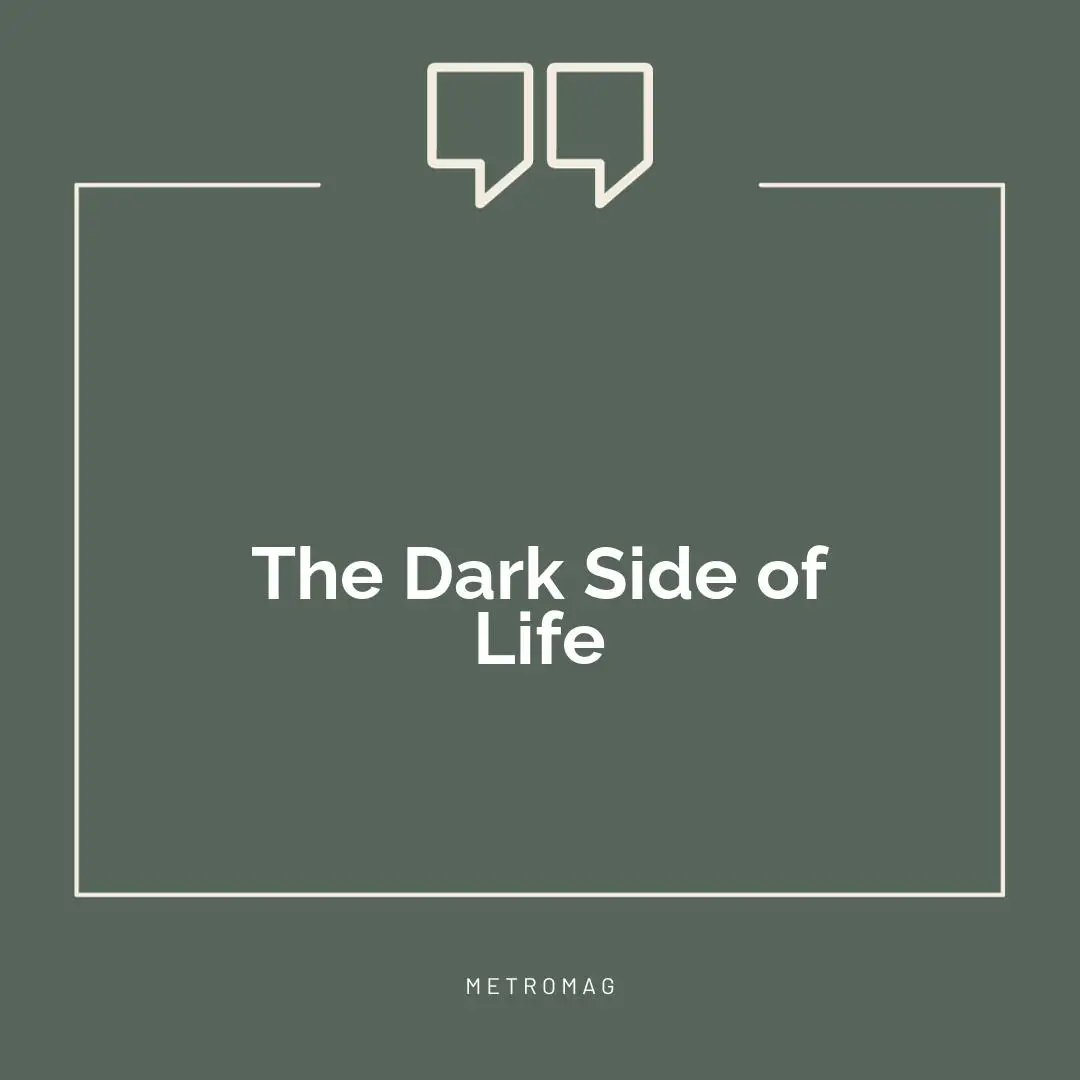 The Dark Side of Life