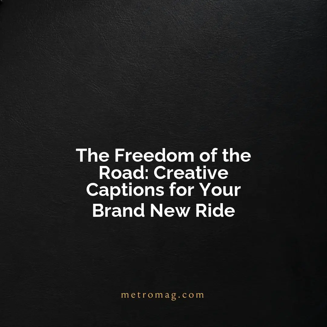 The Freedom of the Road: Creative Captions for Your Brand New Ride