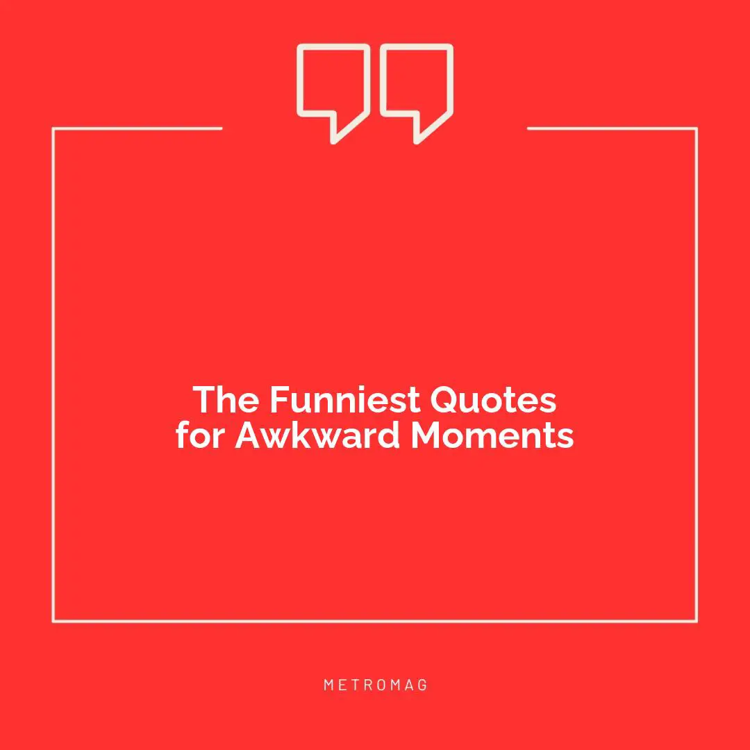 The Funniest Quotes for Awkward Moments
