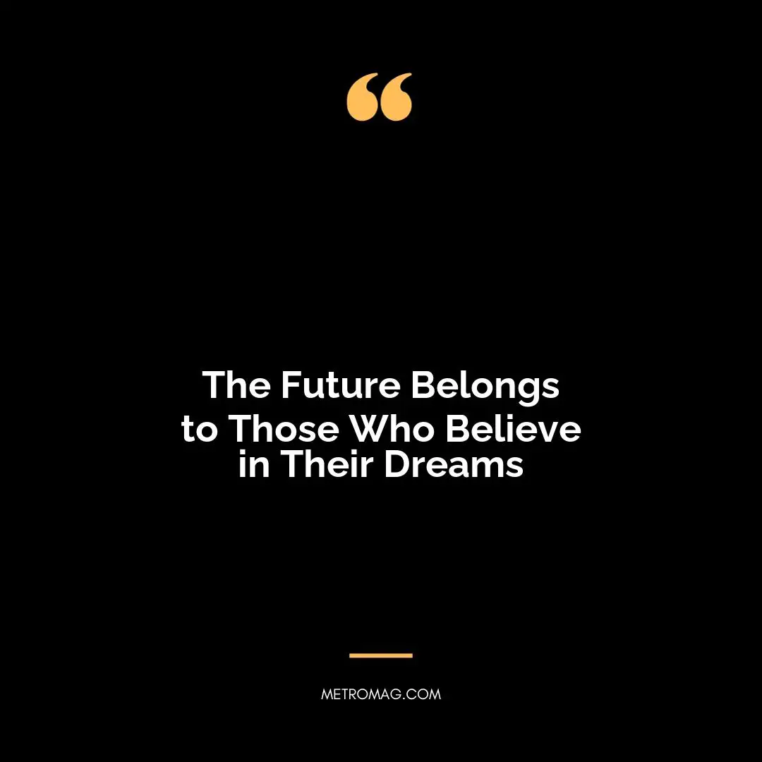 The Future Belongs to Those Who Believe in Their Dreams