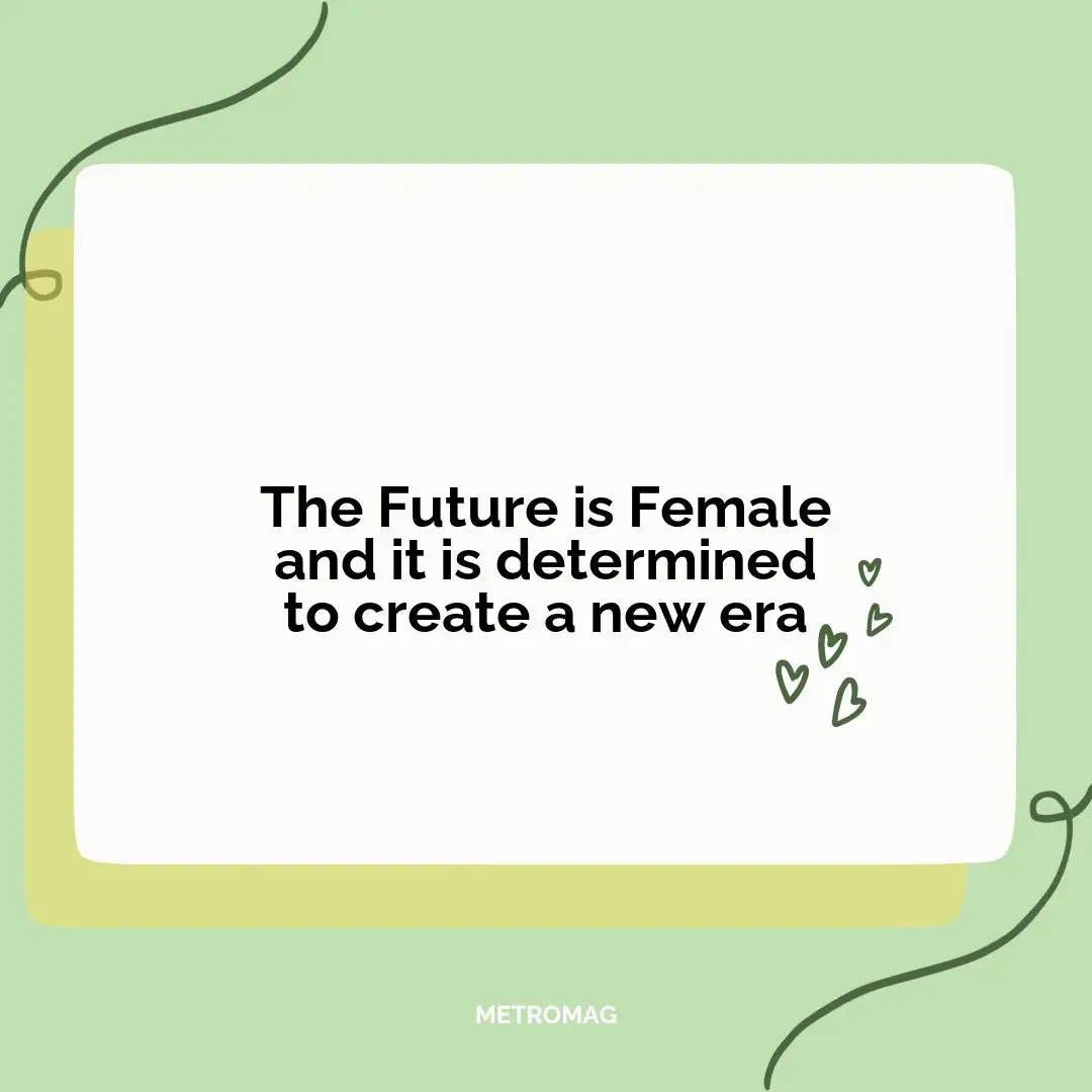 The Future is Female and it is determined to create a new era