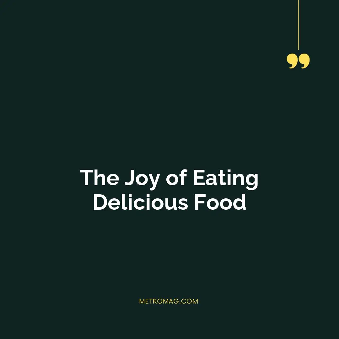The Joy of Eating Delicious Food