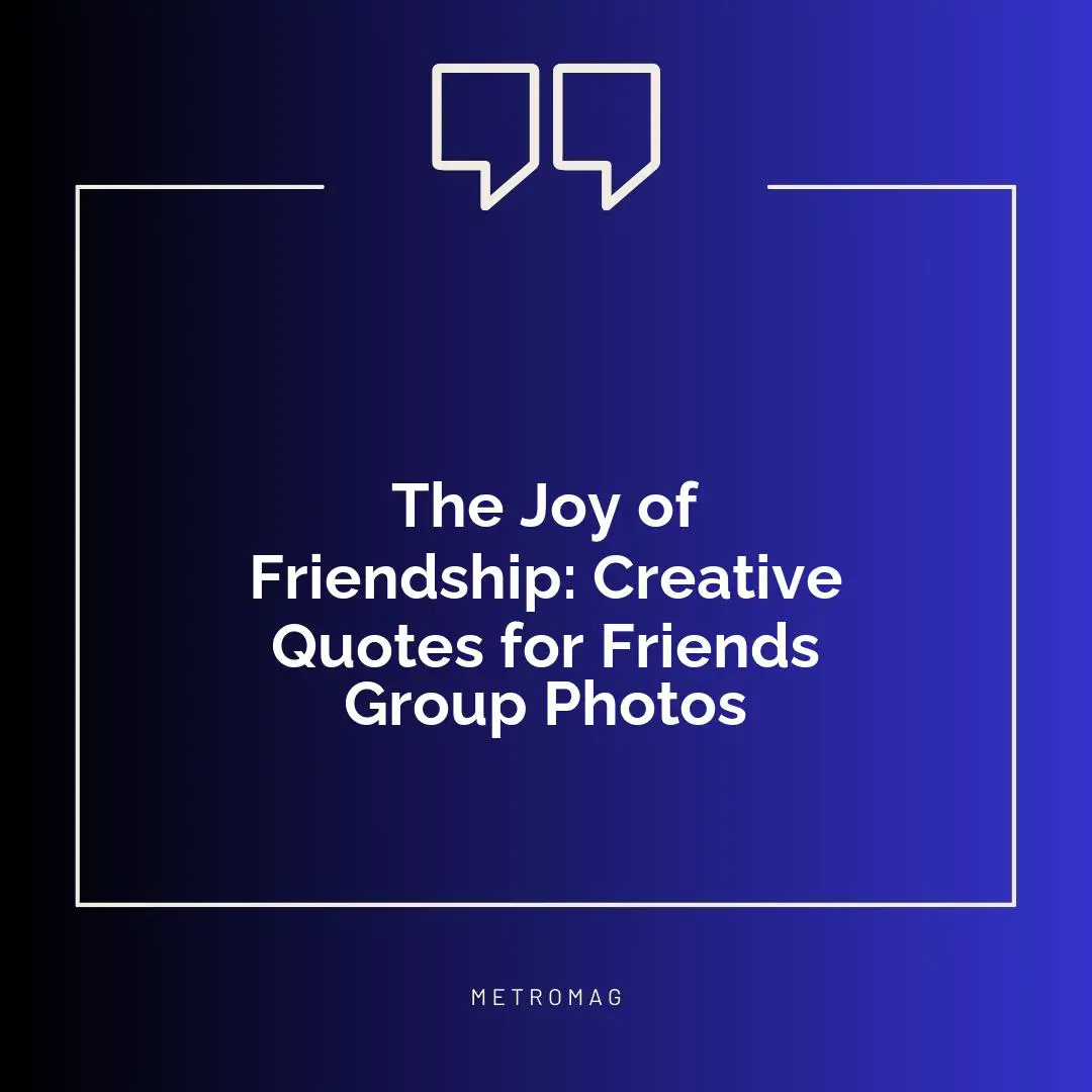 The Joy of Friendship: Creative Quotes for Friends Group Photos