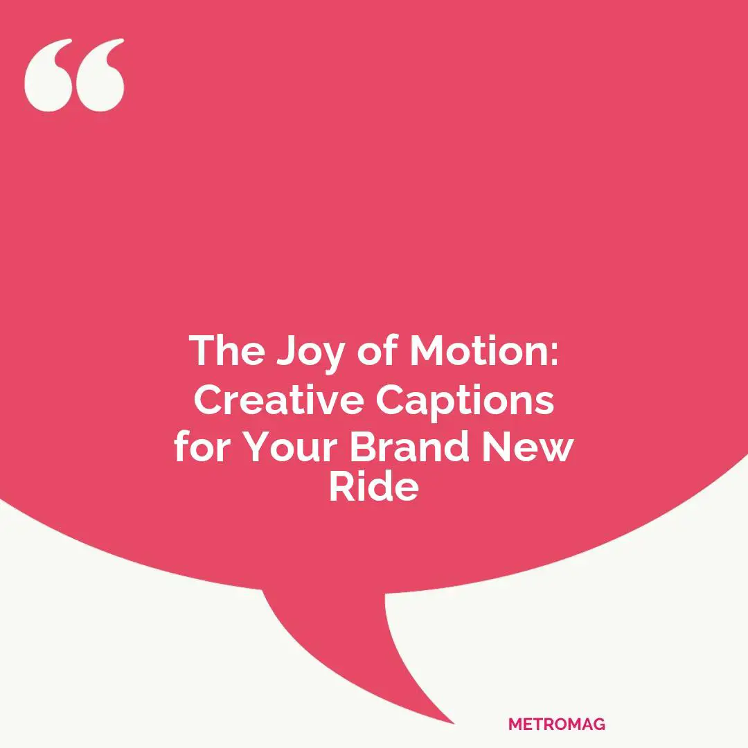 The Joy of Motion: Creative Captions for Your Brand New Ride