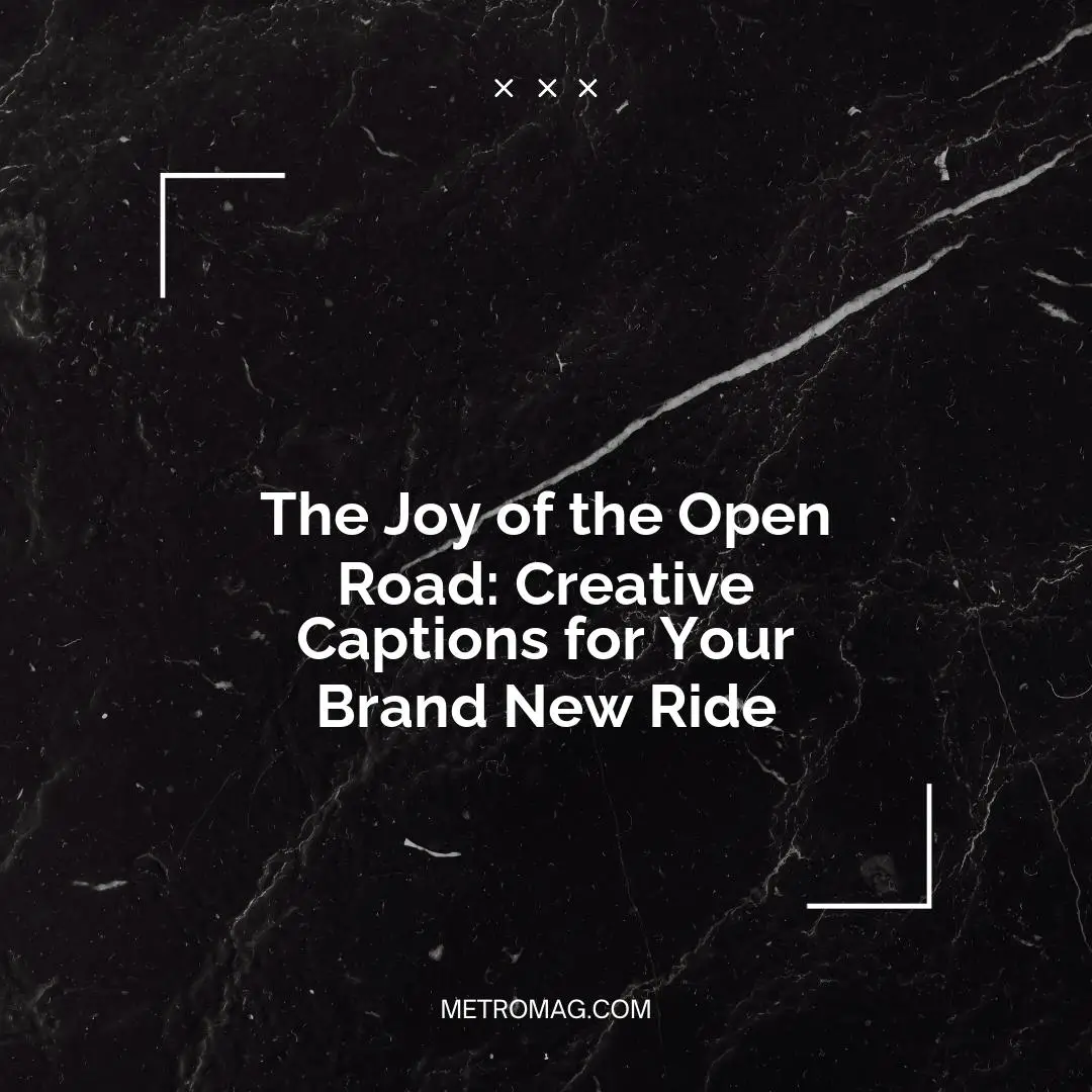The Joy of the Open Road: Creative Captions for Your Brand New Ride