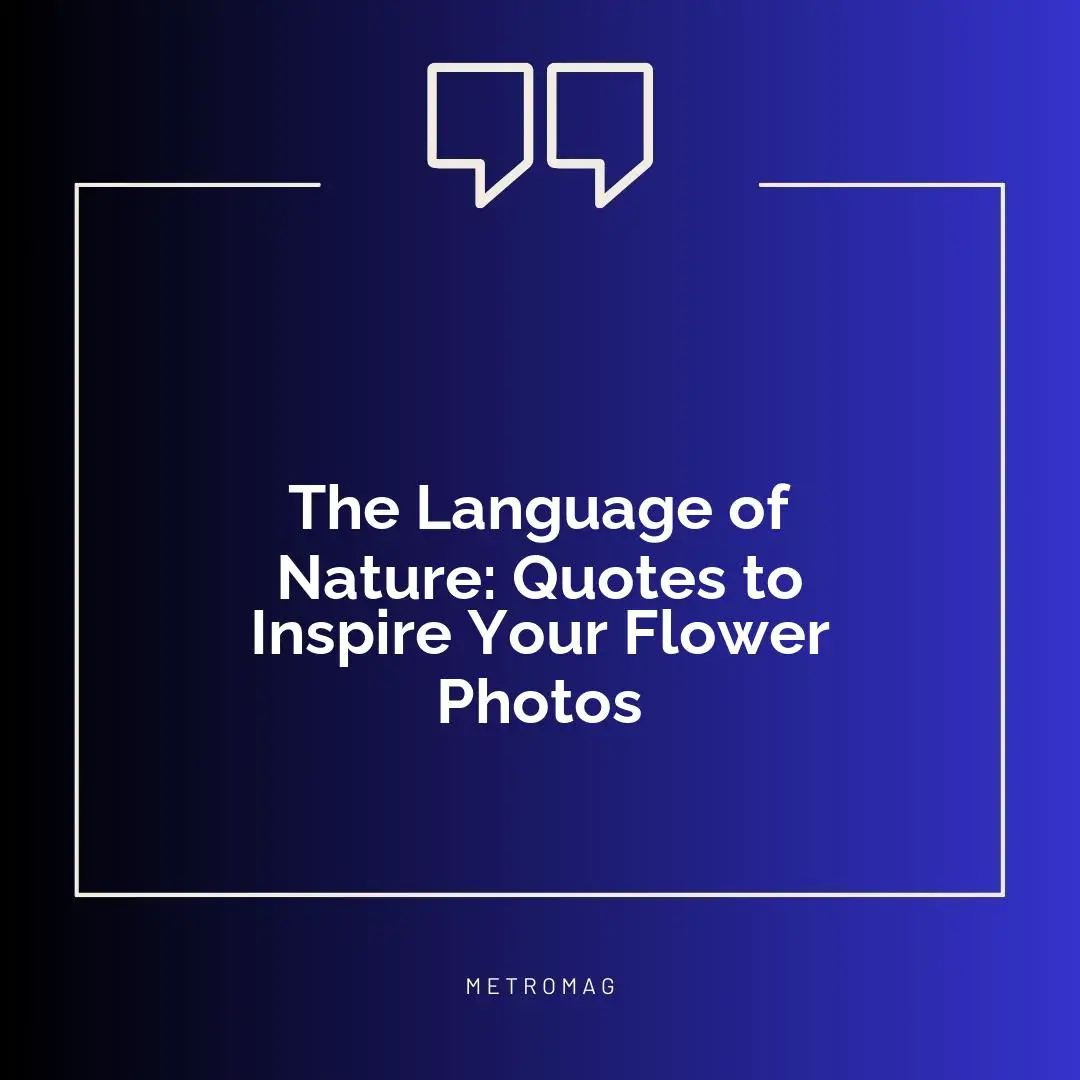 The Language of Nature: Quotes to Inspire Your Flower Photos