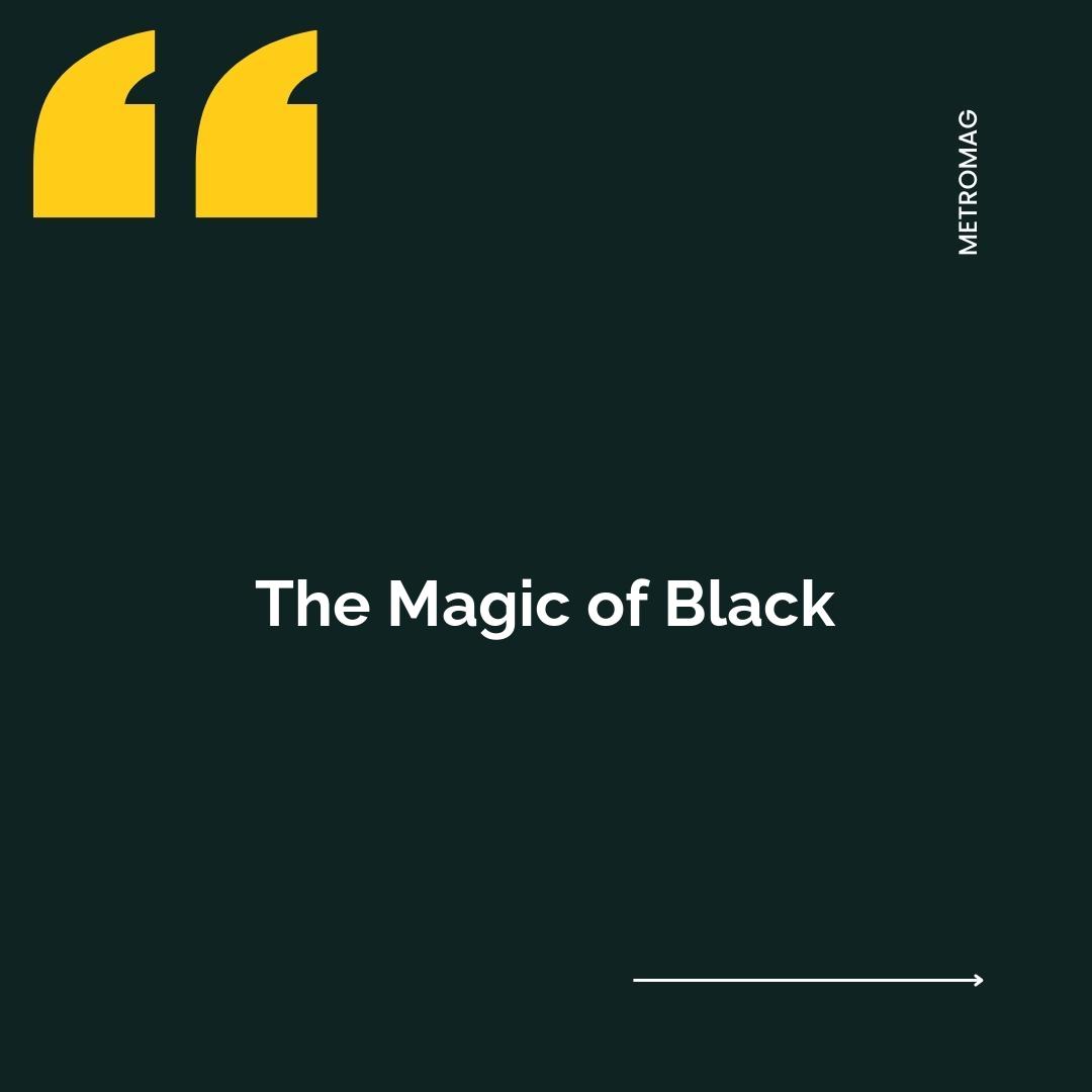 The Magic of Black