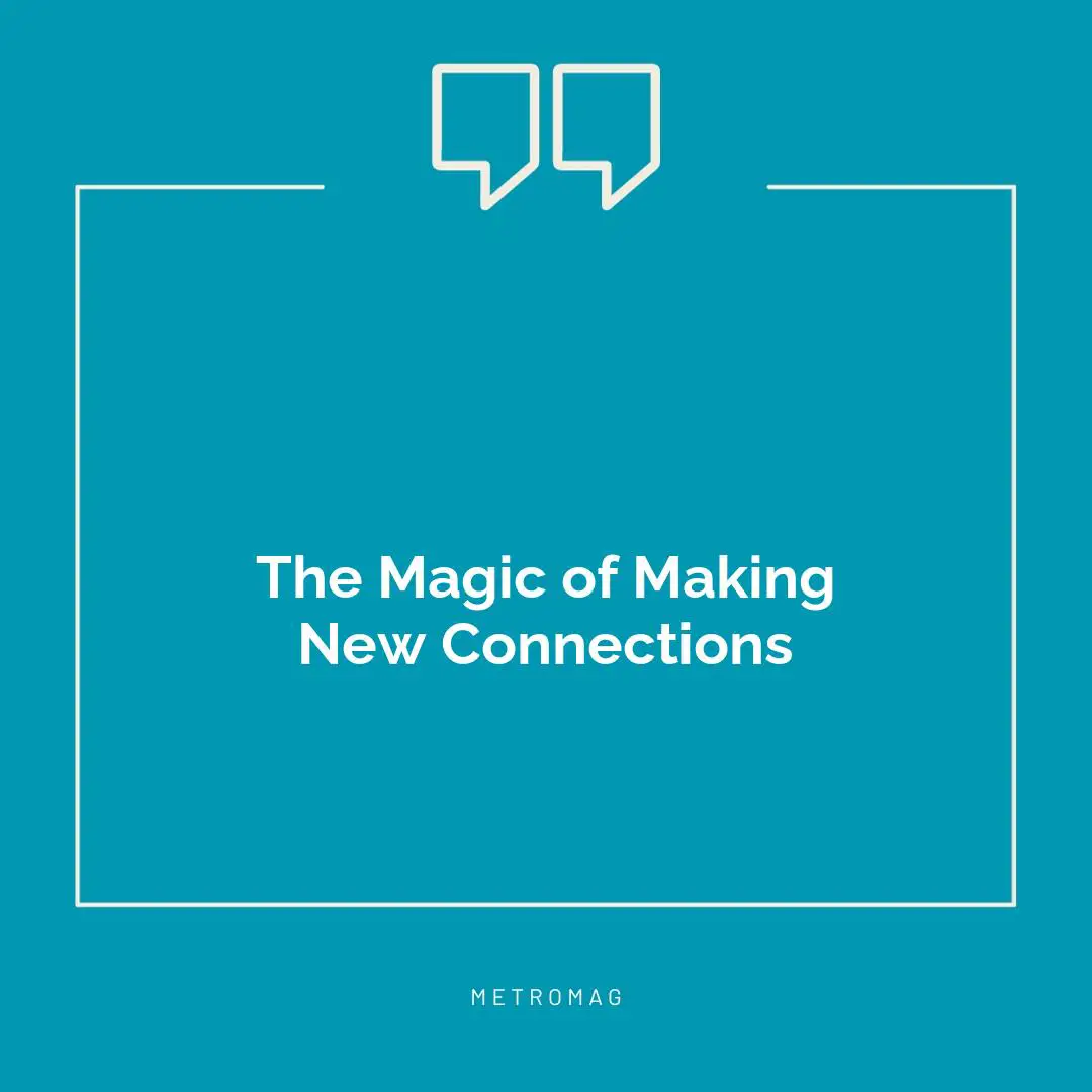 The Magic of Making New Connections