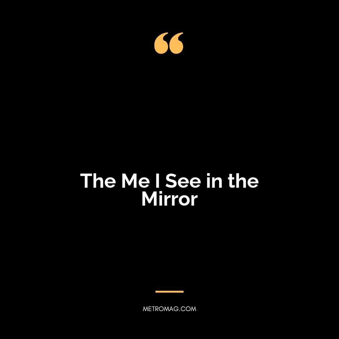 The Me I See in the Mirror
