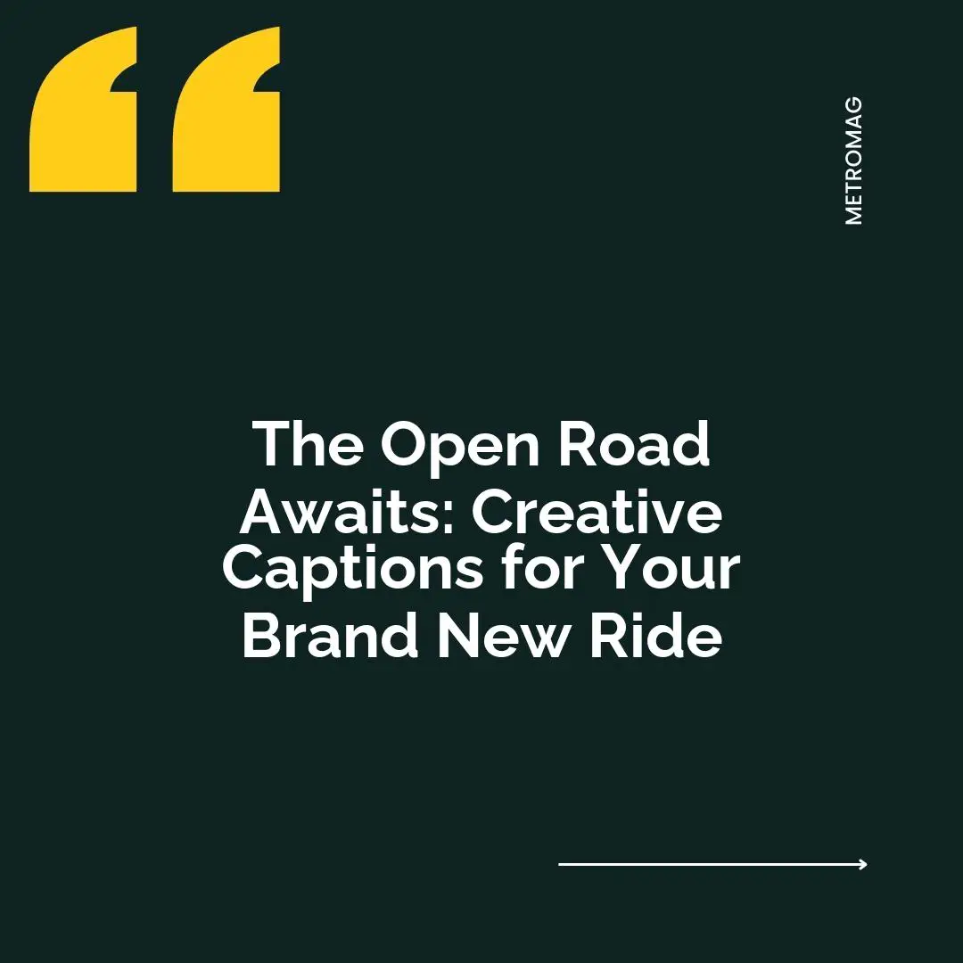 The Open Road Awaits: Creative Captions for Your Brand New Ride