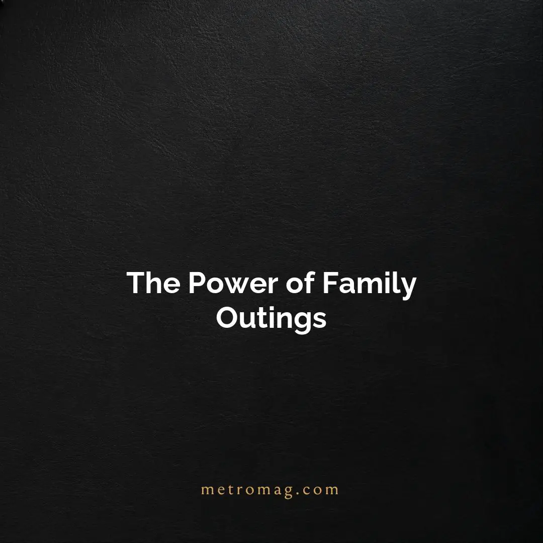 The Power of Family Outings