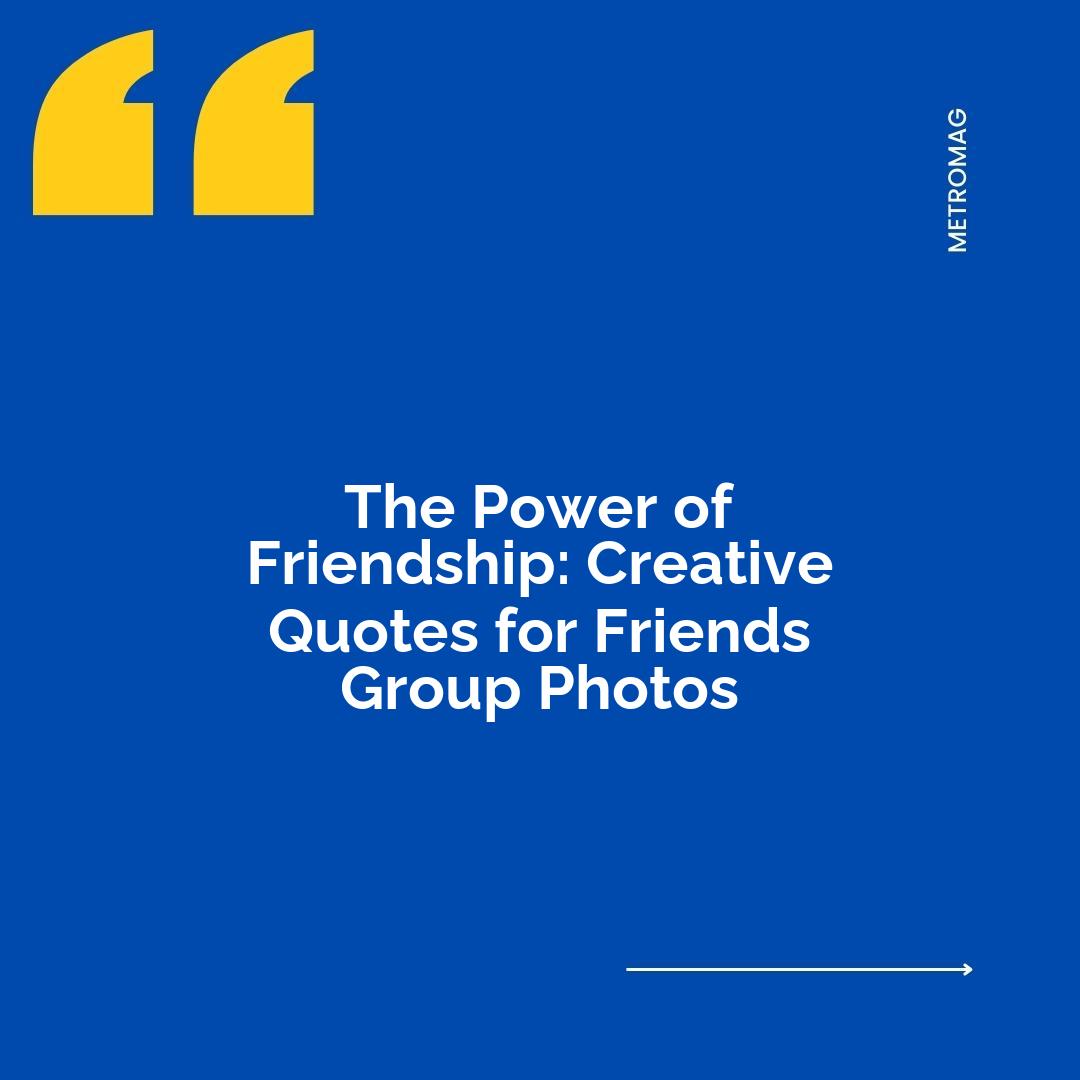 The Power of Friendship: Creative Quotes for Friends Group Photos
