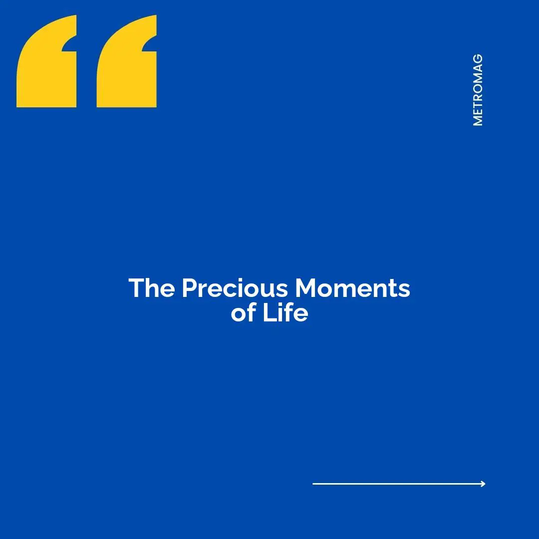 The Precious Moments of Life