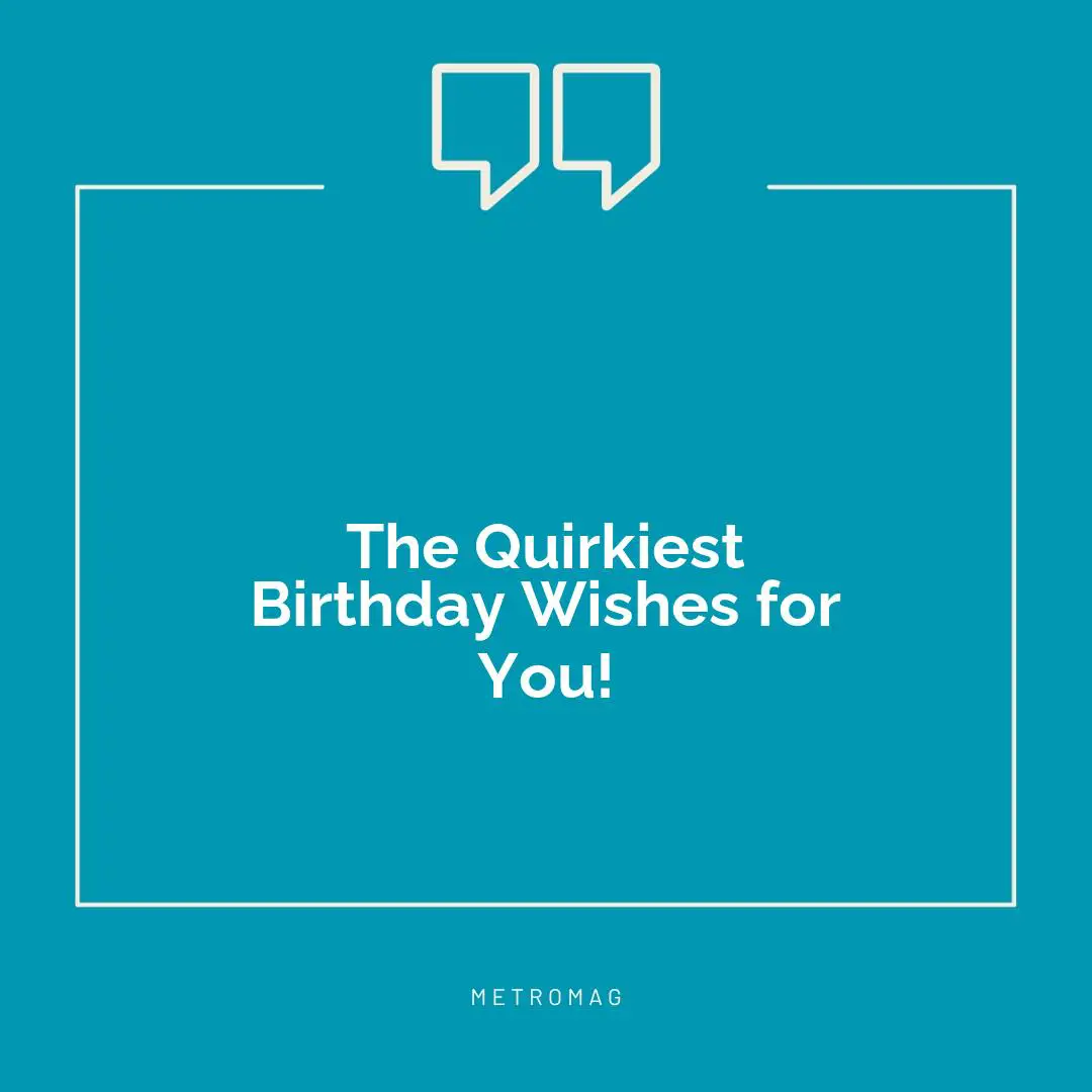 The Quirkiest Birthday Wishes for You!