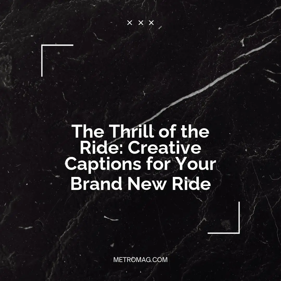 The Thrill of the Ride: Creative Captions for Your Brand New Ride