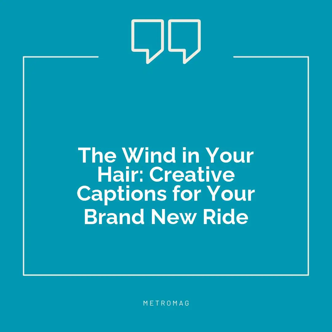 The Wind in Your Hair: Creative Captions for Your Brand New Ride
