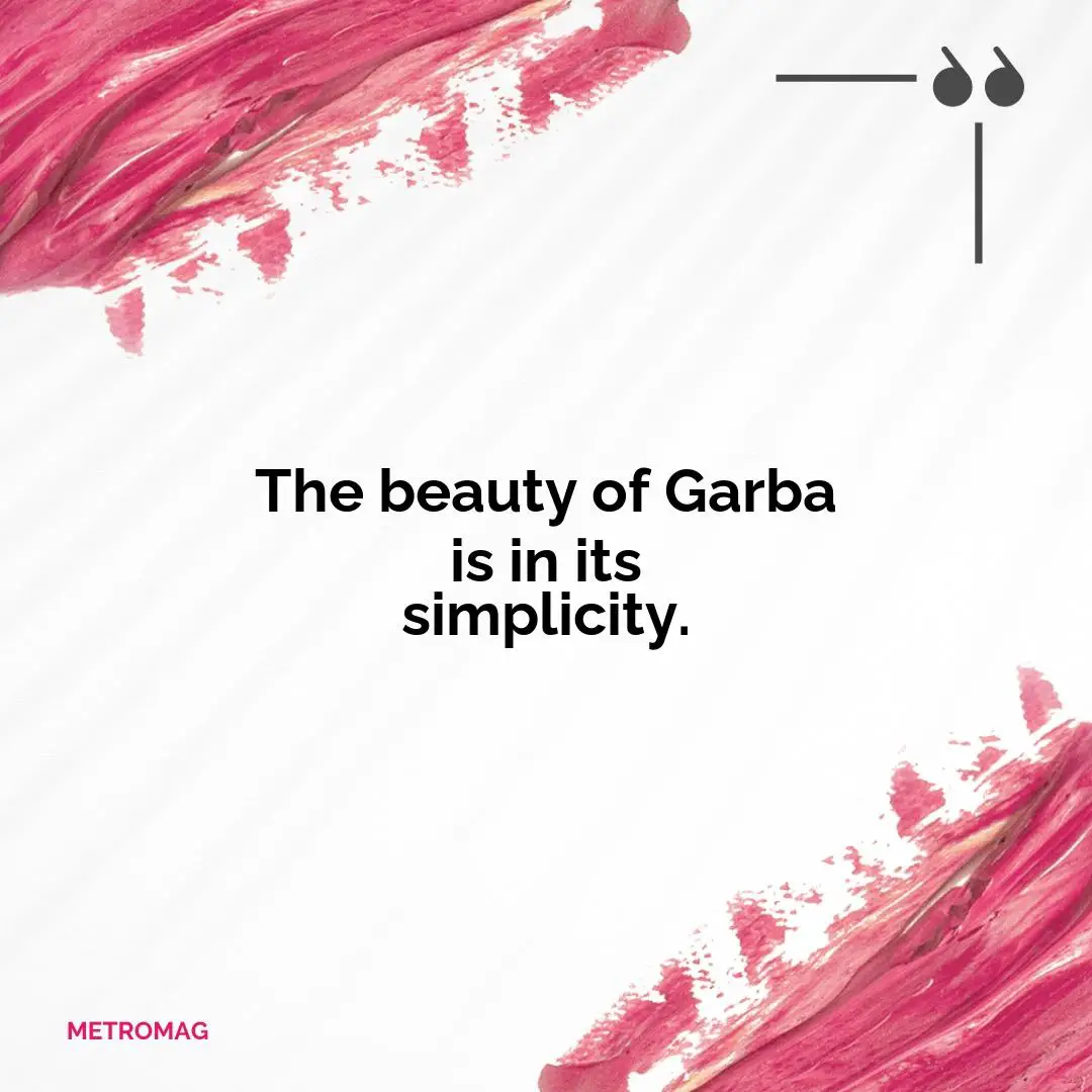 The beauty of Garba is in its simplicity.