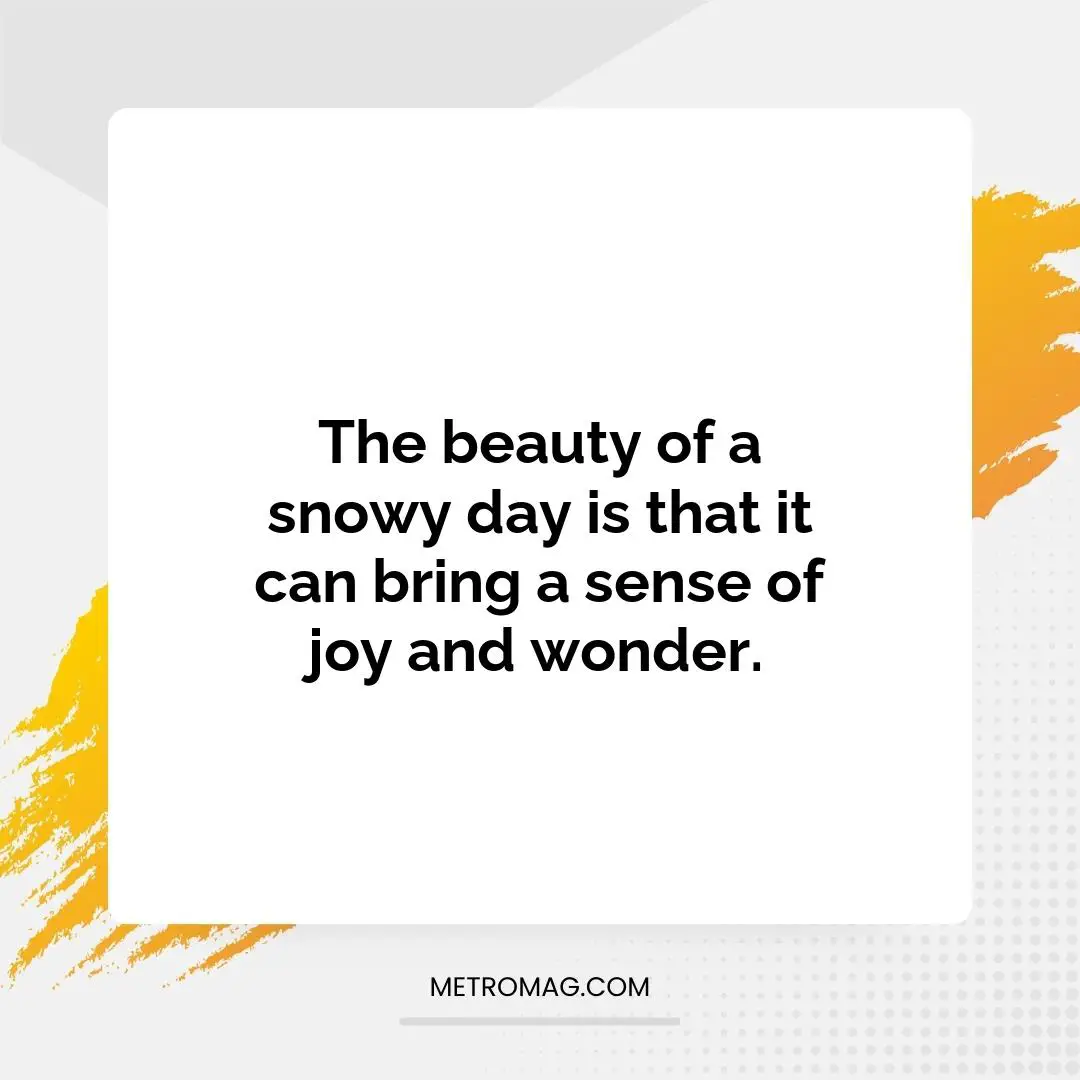The beauty of a snowy day is that it can bring a sense of joy and wonder.