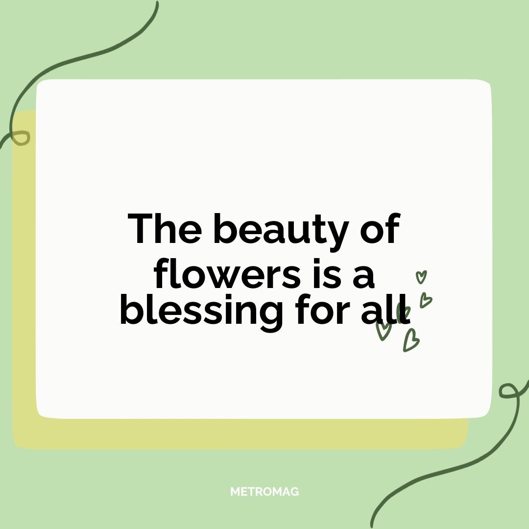 The beauty of flowers is a blessing for all