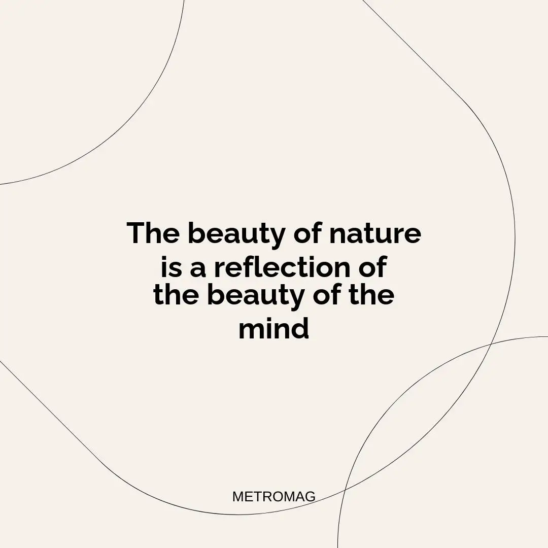 The beauty of nature is a reflection of the beauty of the mind