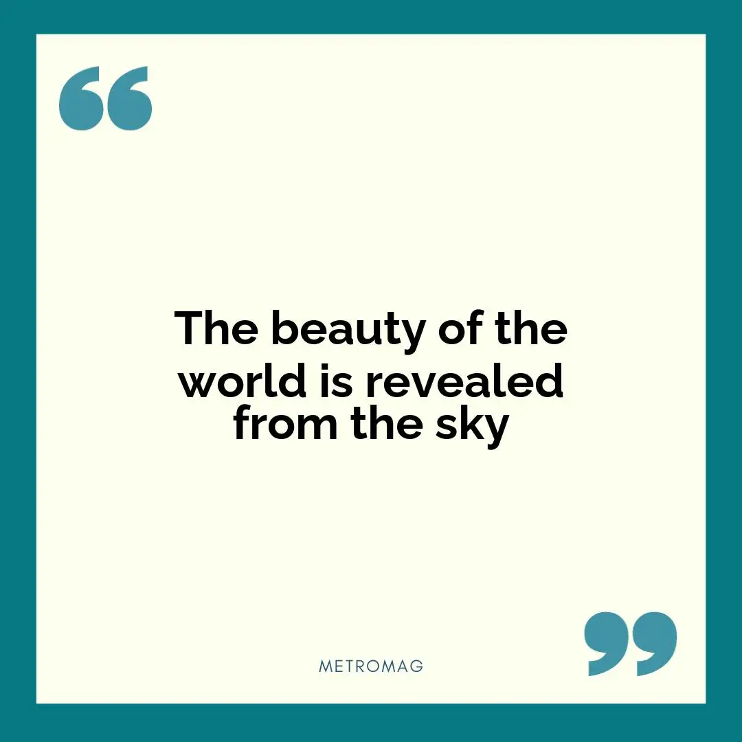 The beauty of the world is revealed from the sky