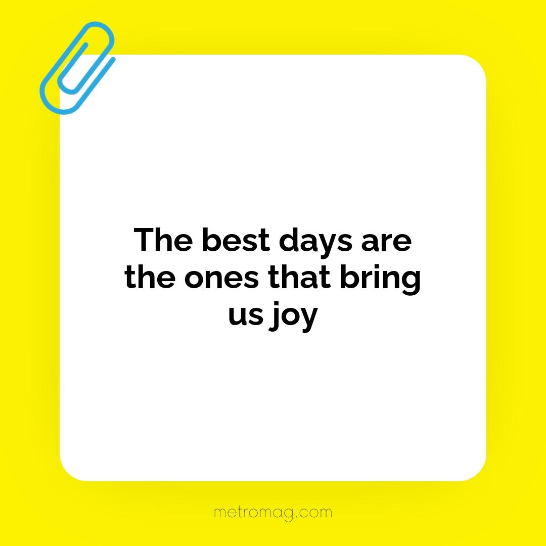 The best days are the ones that bring us joy