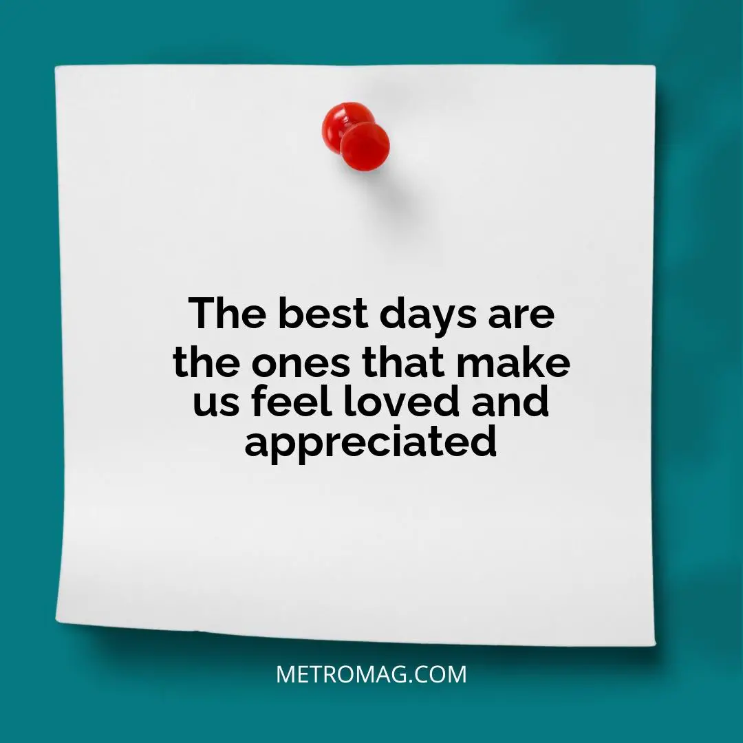 The best days are the ones that make us feel loved and appreciated