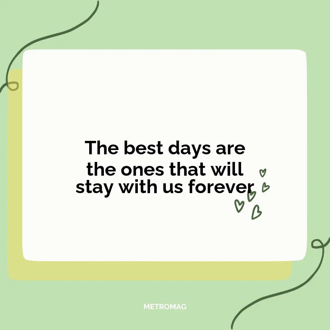 The best days are the ones that will stay with us forever