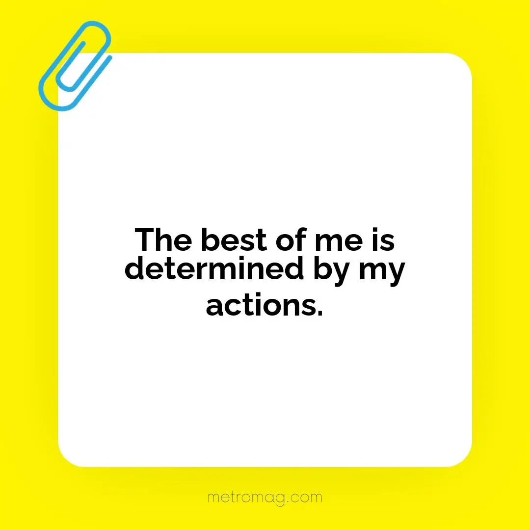 The best of me is determined by my actions.