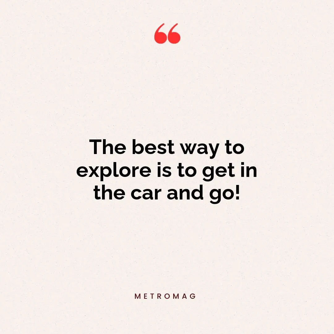 The best way to explore is to get in the car and go!
