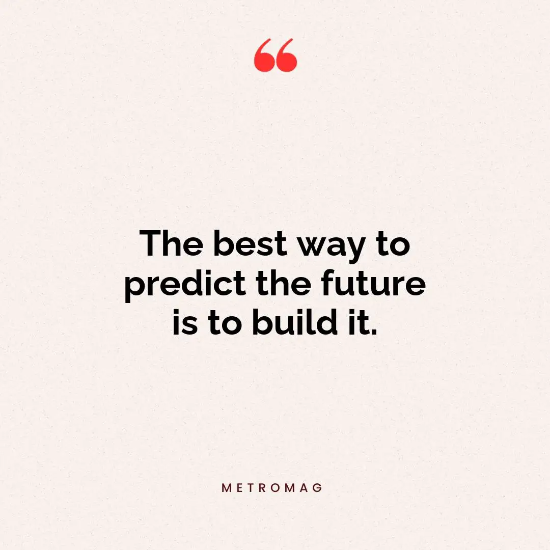 The best way to predict the future is to build it.