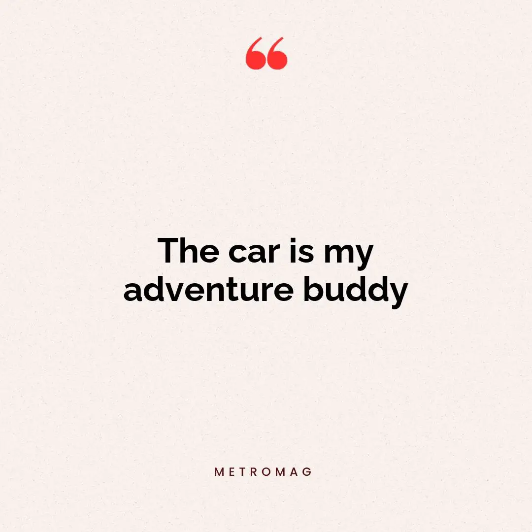 The car is my adventure buddy
