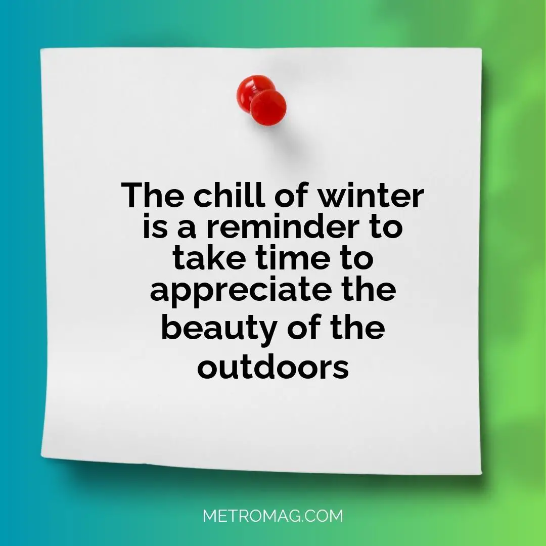 The chill of winter is a reminder to take time to appreciate the beauty of the outdoors