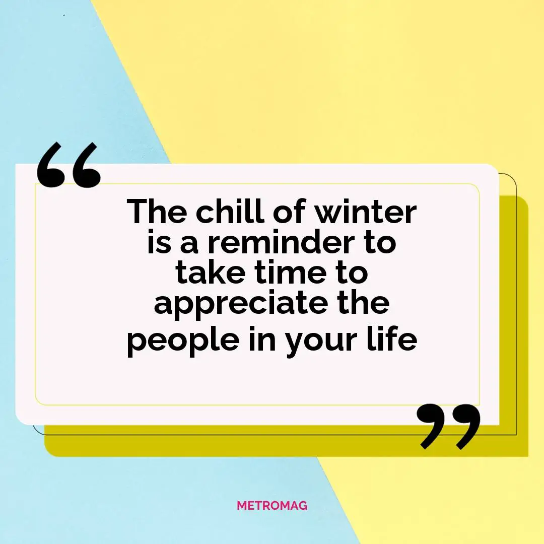 The chill of winter is a reminder to take time to appreciate the people in your life