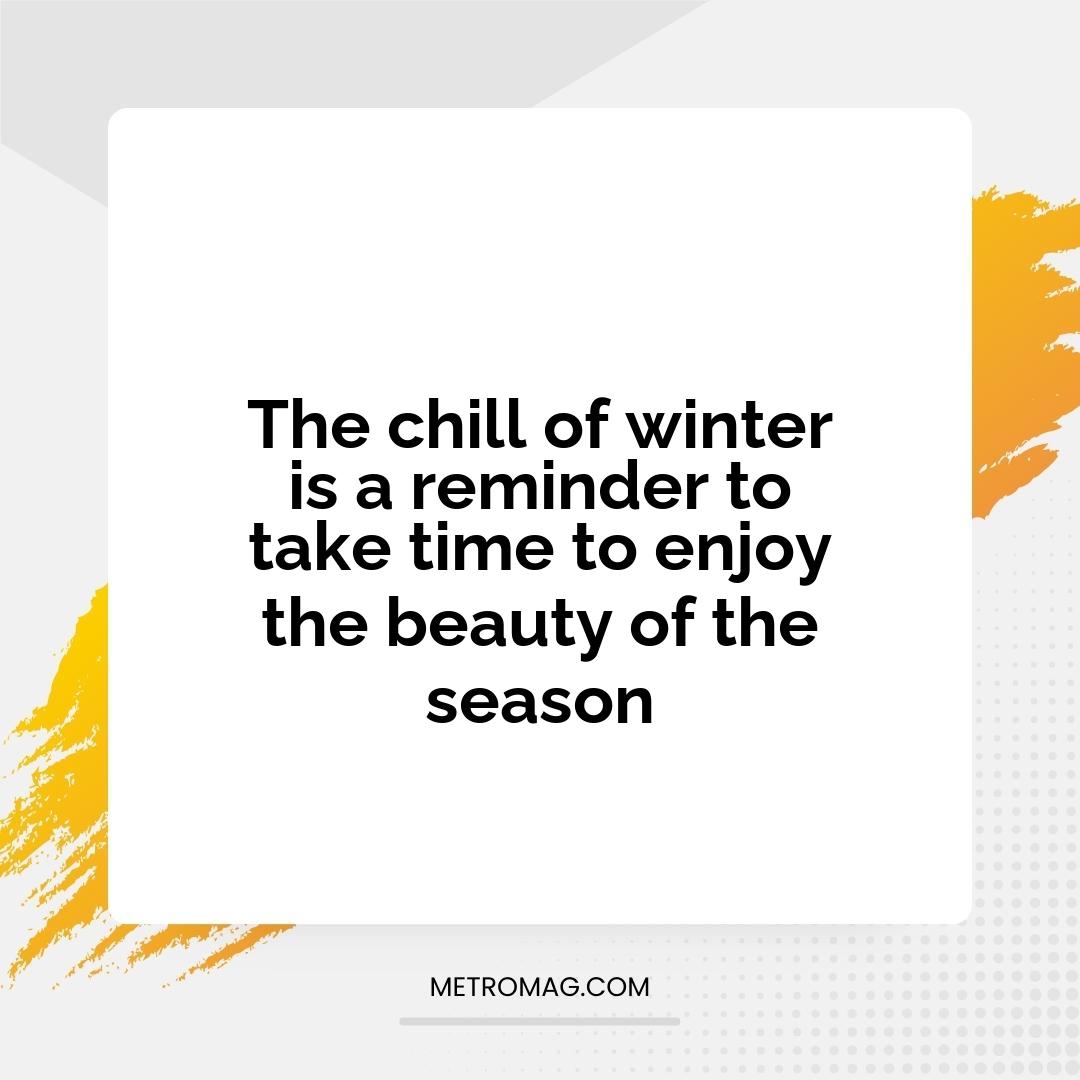 The chill of winter is a reminder to take time to enjoy the beauty of the season