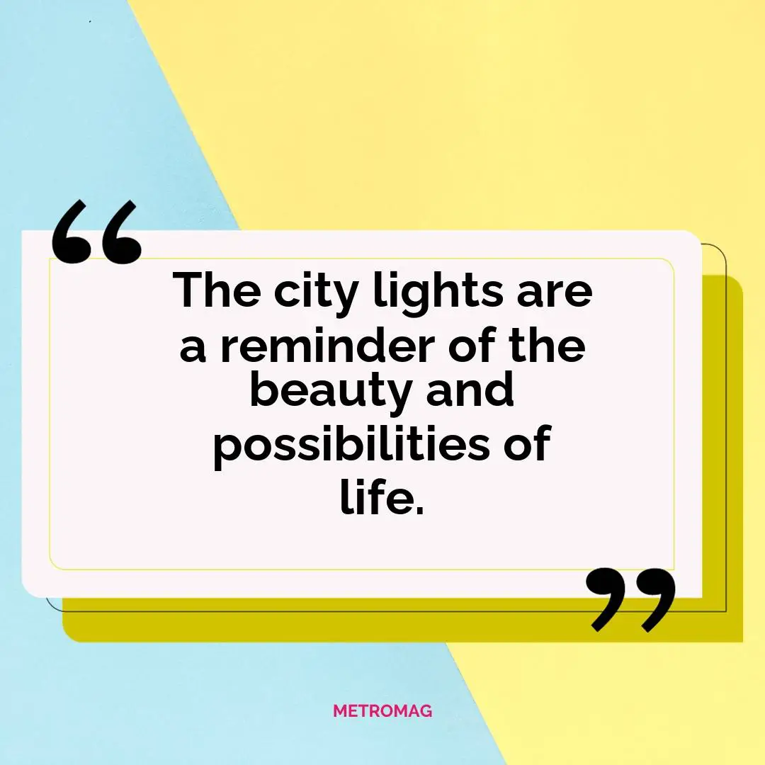 The city lights are a reminder of the beauty and possibilities of life.