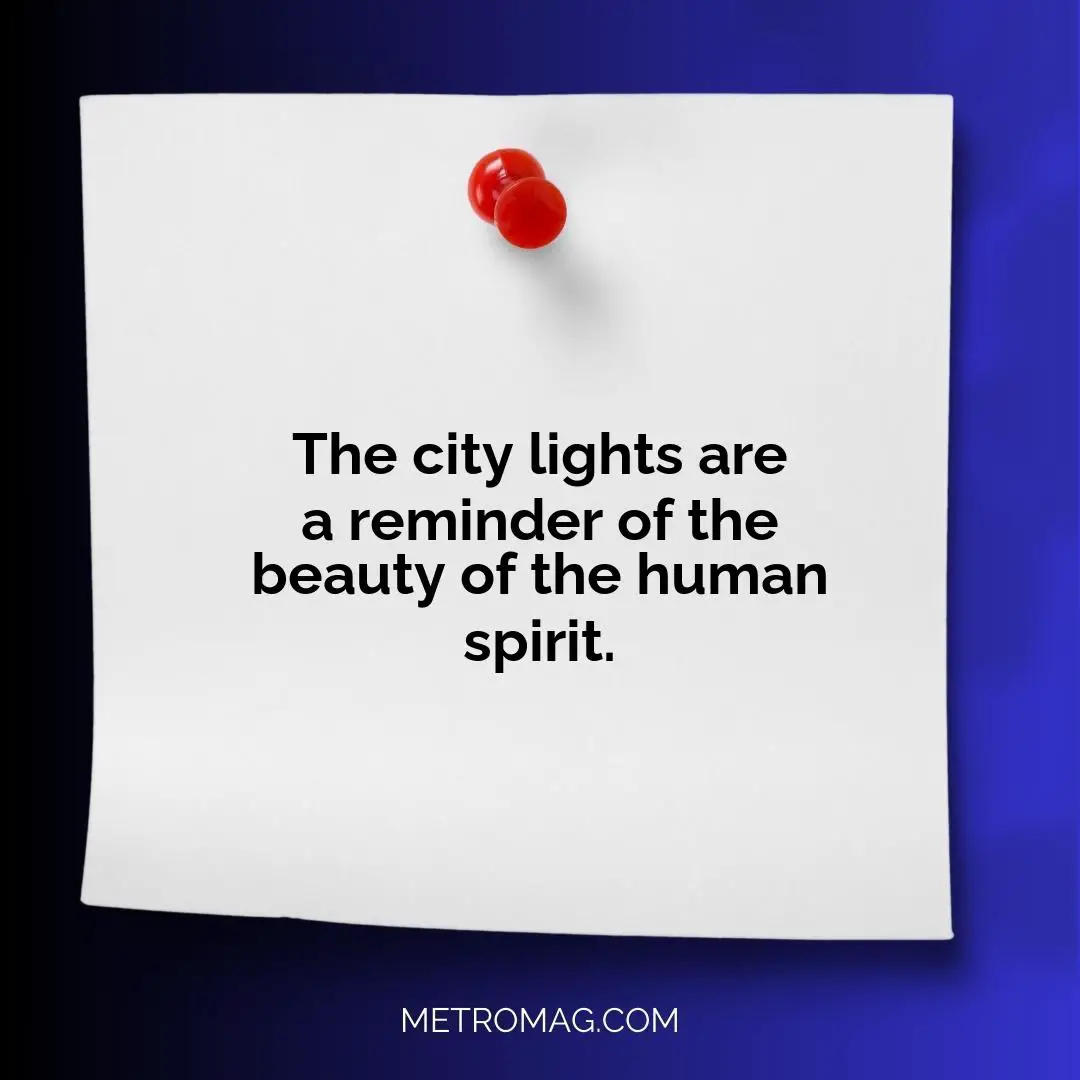 The city lights are a reminder of the beauty of the human spirit.