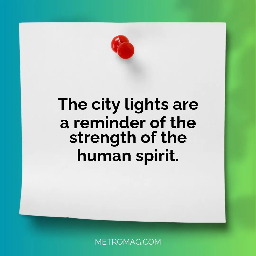 The city lights are a reminder of the strength of the human spirit.