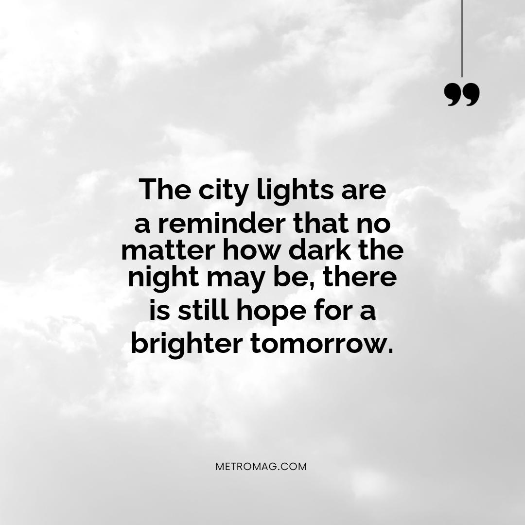 The city lights are a reminder that no matter how dark the night may be, there is still hope for a brighter tomorrow.