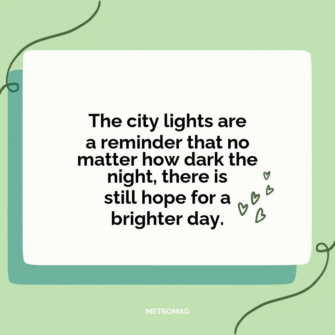 The city lights are a reminder that no matter how dark the night, there is still hope for a brighter day.