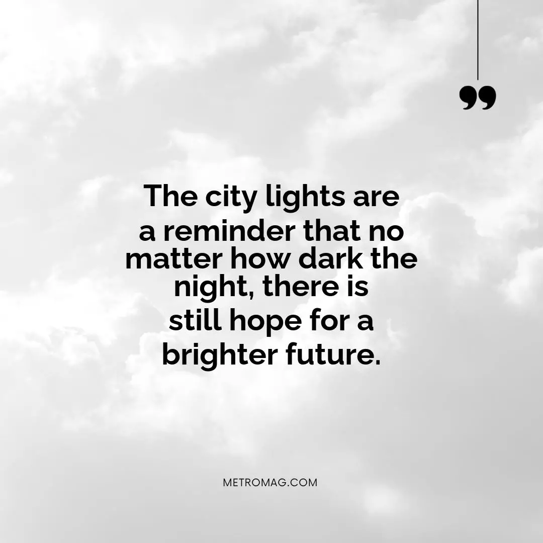 The city lights are a reminder that no matter how dark the night, there is still hope for a brighter future.