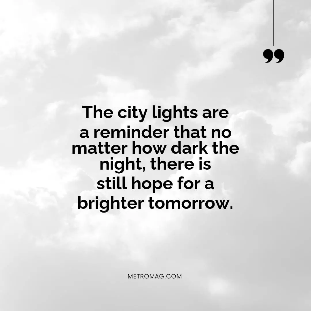 The city lights are a reminder that no matter how dark the night, there is still hope for a brighter tomorrow.
