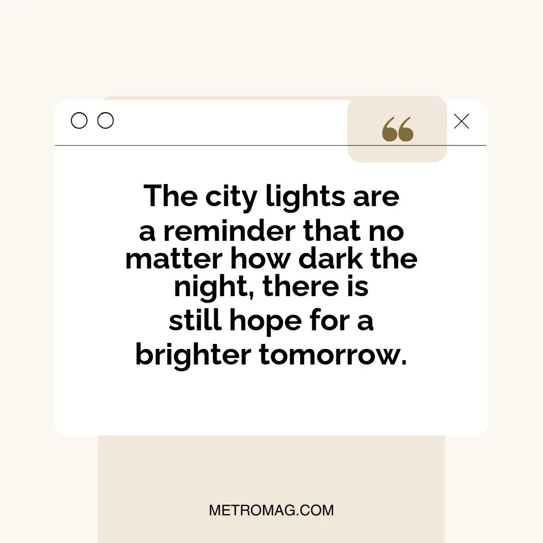 The city lights are a reminder that no matter how dark the night, there is still hope for a brighter tomorrow.