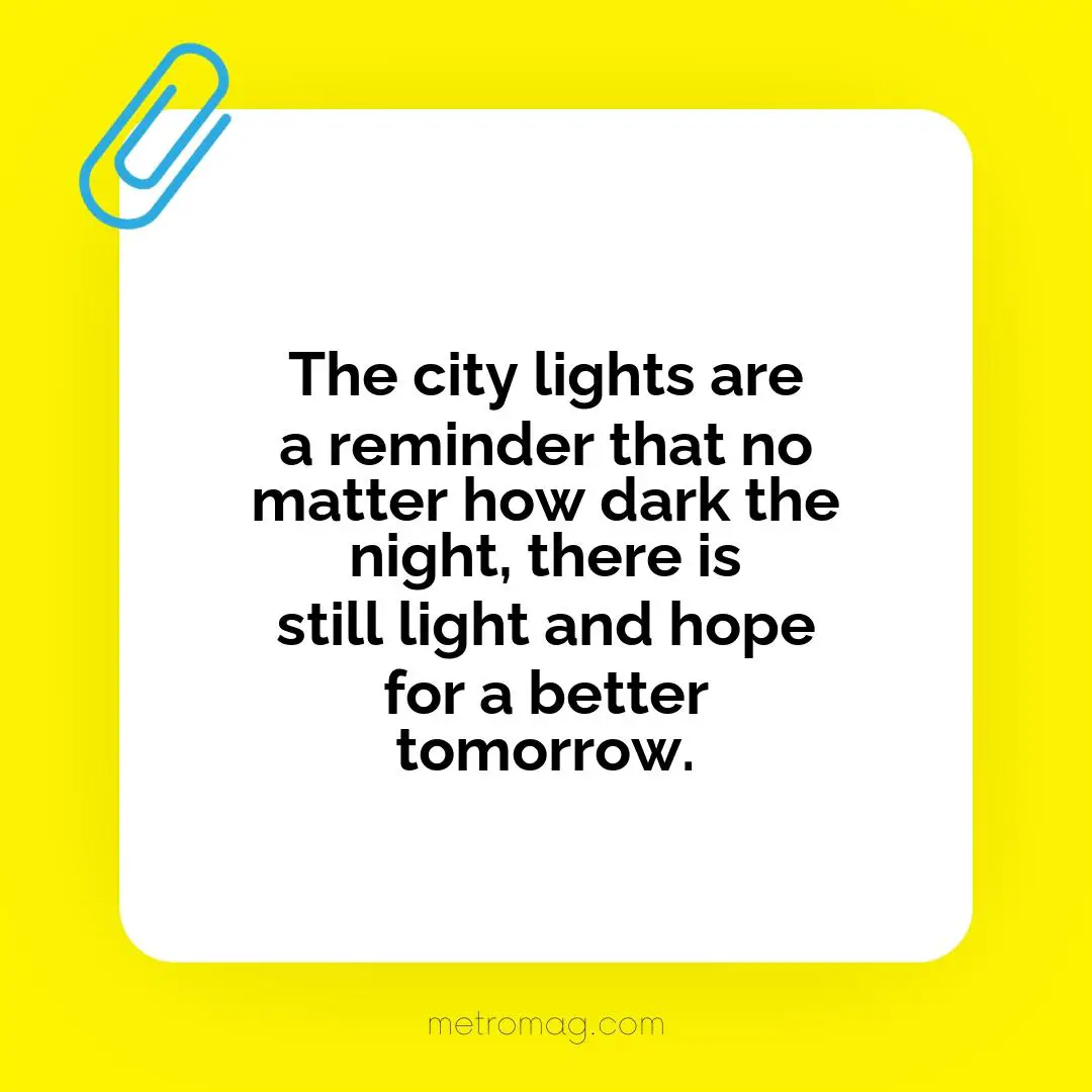 The city lights are a reminder that no matter how dark the night, there is still light and hope for a better tomorrow.