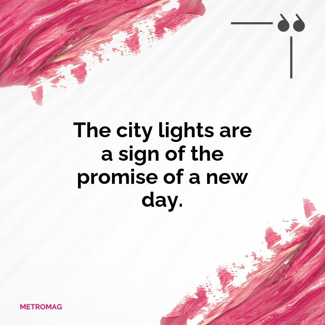The city lights are a sign of the promise of a new day.