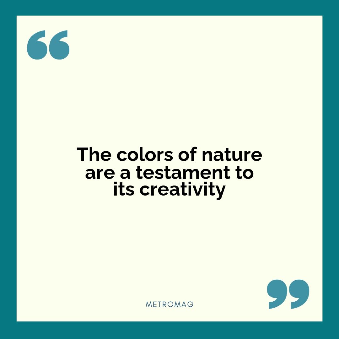 The colors of nature are a testament to its creativity