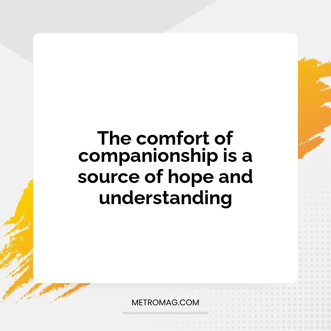 The comfort of companionship is a source of hope and understanding
